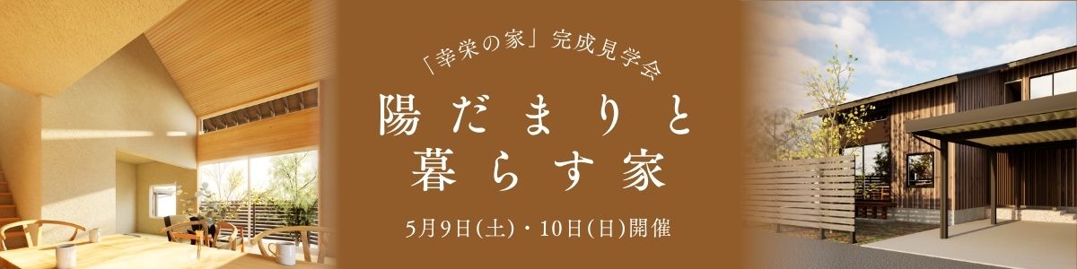＜5/9(土)・10(日)開催＞「幸栄の家」完成見学会～陽だまりと暮らす家